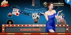 Blackjack SUNWIN - Chinh Phục Siêu Phẩm, Ăn Thưởng Tiền Tỷ