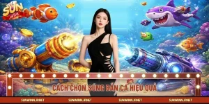 Cách Chọn Súng Bắn Cá Hiệu Quả - Mẹo Vàng Từ Cao Thủ SUNWIN