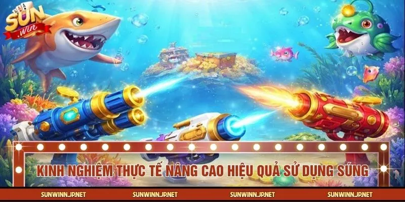 Kinh nghiệm thực tế nâng cao hiệu quả sử dụng súng bắn cá