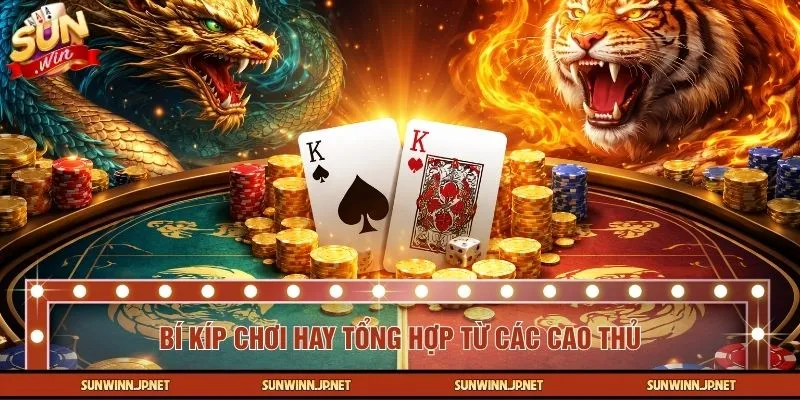 Bí kíp chơi hay tổng hợp từ các cao thủ game bài đổi thưởng